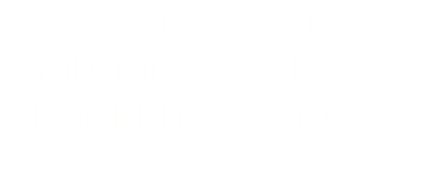 That there is nothing to achieve should be achieved.