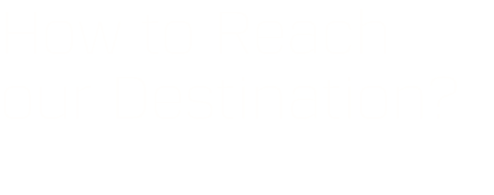 How to Reach our Destination?