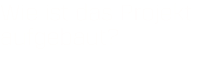 Wie ist das Projekt aufgebaut?