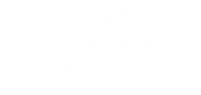 Symbolisches  versus intimes  Erkennen